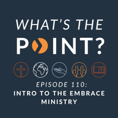 WTP - Ep. 110 - Intro to the Embrace Ministry