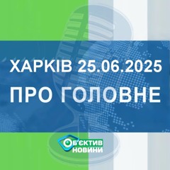 Харків уголос 25.06.2025р.| МГ«Об’єктив»