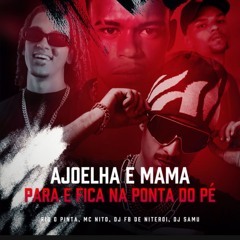 AJOELHA E MAMA X PARA E FICA NA PONTA DO PÉ - R10 O PINTA, MC NITO, DJ FB DE NITEROI, DJ SAMU