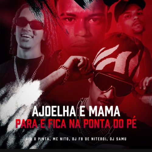 AJOELHA E MAMA X PARA E FICA NA PONTA DO PÉ - R10 O PINTA, MC NITO, DJ FB DE NITEROI, DJ SAMU