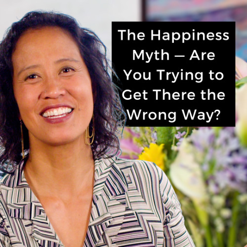 Episode 255 - The Happiness Myth — Are You Trying to Get There the Wrong Way?