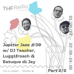 Jupiter Jazz #30 Part 2 w/ Luggifrosch, DJ Teacher & Batuque di Jay // 01.06.24