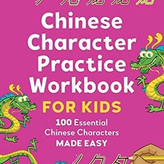 download PDF 📩 Chinese Character Practice Workbook for Kids: 100 Essential Chinese C