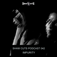 SHAW CUTS PODCAST 042 - IMPURITY