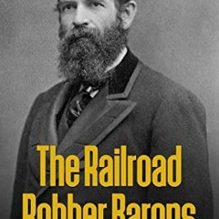 ✔️ [PDF] Download The Railroad Robber Barons: The Lives of the Magnates Who Dominated America’