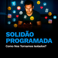 Solidão Programada: Como Nos Tornamos ISOLADOS?
