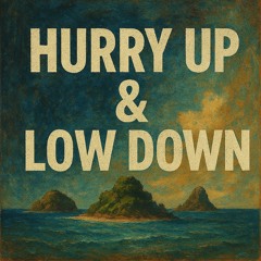 Hurry Up & Low Down