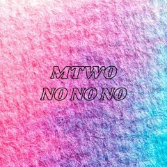 Mtwo No No No