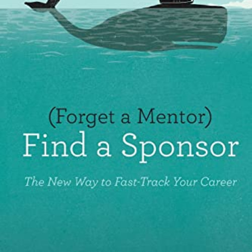 ACCESS EPUB 📜 Forget a Mentor, Find a Sponsor: The New Way to Fast-Track Your Career