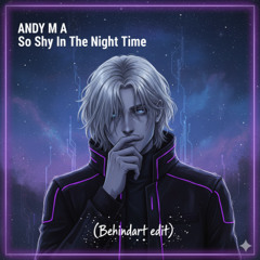 ANDY M A - So Shy In The Night Time [Behindart Edit)