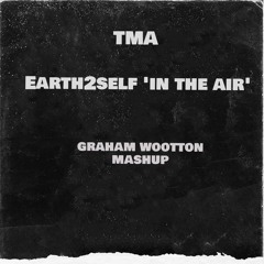 TMA - Earth2Self (In The Air)(Graham Wootton Mashup)