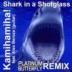 Kamihamiha! - Shark in a Shotglass feat Alex (guitar) Platinum Butterfly Remix (free download)