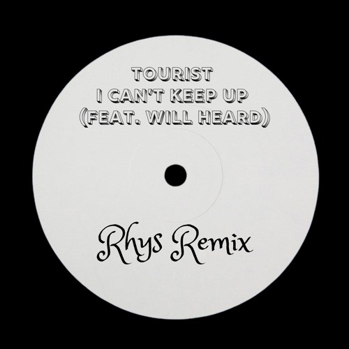 Tourist - I Can’t Keep Up (feat. Will Heard) (Rhys Remix)