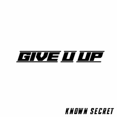 Known Secret - Give U Up (Free Download)