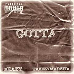 GOTTA (2EAZY X TREEZYMADEiT2)