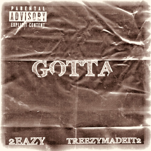 GOTTA (2EAZY X TREEZYMADEiT2)