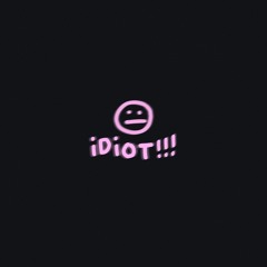 idiot!!!