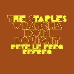 The Staples - Whatcha Doin Tonight (Pete Le Freq Refreq)