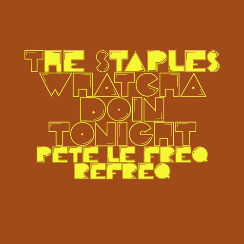 The Staples - Whatcha Doin Tonight (Pete Le Freq Refreq)