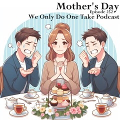 Episode 252 – Mother’s Day – We Only Do One Take Podcast