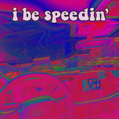 i be speedin'