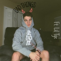 Bad Things FT.Lil Tye