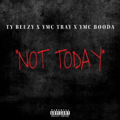 Not Today ft. Ty Beezy x YMC Booda