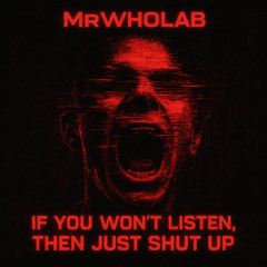 If You Won't Listen, Then Just Shut Up