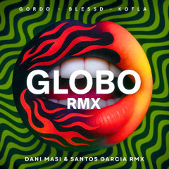 GORDO x Blessd x Kofla - Globo (Dani Masi, Santos Garcia Rmx) FREE DOWNLOAD