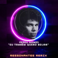 Pepeu Gomes - Eu Tambem Quero Beijar (Ressonantes Remix)