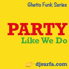 Party Like We Do (Ghetto Funk Series)