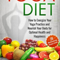 [Access] EPUB 📝 Yoga Diet: How to Energize Your Yoga Practice and Nourish Your Body