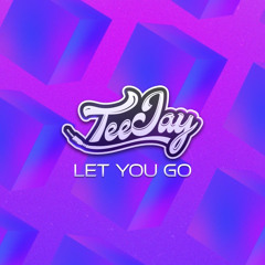 TEEJAY - LET YOU GO (FREE DOWNLOAD)
