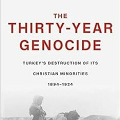 VIEW EPUB 📰 The Thirty-Year Genocide: Turkey’s Destruction of Its Christian Minoriti