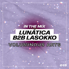 Voluminous Arts: In The Mix 015 — Lunática B2B Lasokko