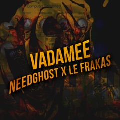 Le FraKas VS NeedGhost - Vadamee