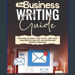 [Ebook] 💖 The Business Writing Guide: Becoming an Expert with Words – Plus Emails Templates for Jo