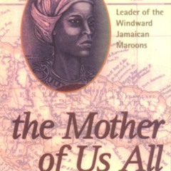 [DOWNLOAD] EBOOK 💓 The Mother of Us All: A History of Queen Nanny, Leader of the Win