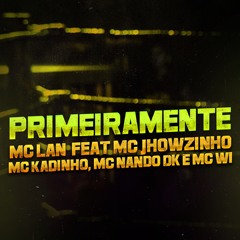 Primeiramente (feat. MC Jhowzinho, MC Kadinho, MC W1 & Mc Nando Dk)