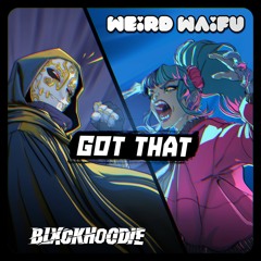 BLXCKHOODIE X WEiRD WAiFU - GOT THAT