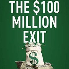 [DOWNLOAD] KINDLE 📦 The $100 Million Exit: Your Roadmap to the Ultimate Payday by  J