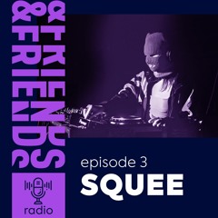 &FRIENDS RADIO | EP. 3 | SQUEE