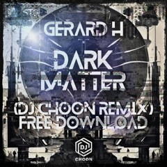 (FREE DOWNLOAD) DARK MATTER - GERARD H (DJ CHOON REMIX)BOOTLEG