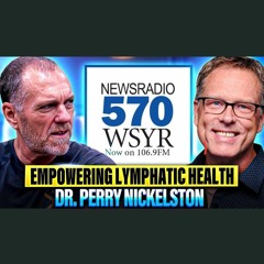 570 WSYR "YOUR HEALTH MATTERS" Ep #12 Empowering Your Lymphatic System w/ Dr. Perry Nickelston