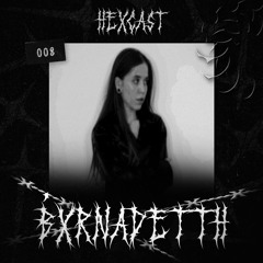 HEXCAST008 | BXRNADETTH