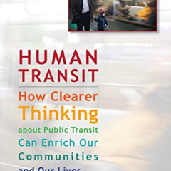 [ACCESS] EBOOK 💓 Human Transit: How Clearer Thinking about Public Transit Can Enrich