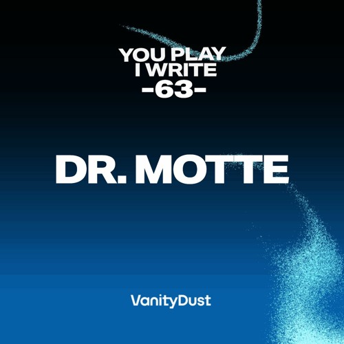 You Play I Write [63] — Dr. Motte