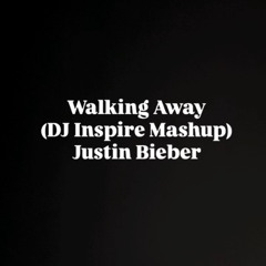 Justin Bieber - Walking Away (DJ Inspire Mashup)