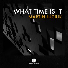 Martin Luciuk - What Time Is It [FREE DL]