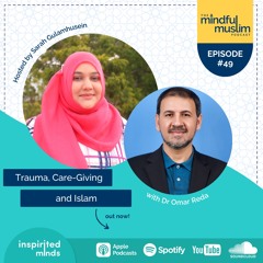 The Mindful Muslim Podcast #49 - Trauma, Care-Giving and Islam with Dr. Omar Reda